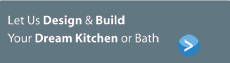 Let Us Design & Build Your Dream Kitchen or Bath